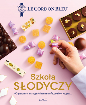 Szkoła słodyczy. Le Cordon Bleu. 90 przepisów z całego świata na trufle, praliny, nugaty…