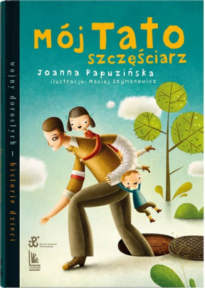 Mój tato szczęściarz. Wojny dorosłych historie dzieci wyd. 2024