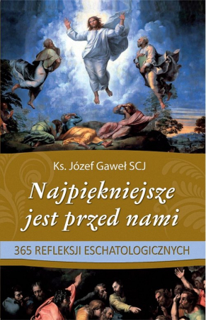 Najpiękniejsze jest przed nami 365 refleksji eschatologicznych