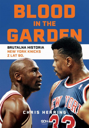 Blood in the Garden. Brutalna historia New York Knicks z lat 90.