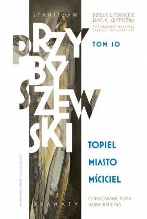 Stanisław Przybyszewski. Dzieła literackie. Edycja krytyczna. Tom 10. Topiel, Miasto, Mściciel. Dzieła literackie. Edycja krytyczna