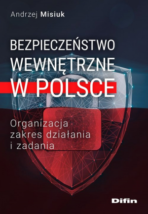 Bezpieczeństwo wewnętrzne w Polsce Organizacja, zakres działania i zadania