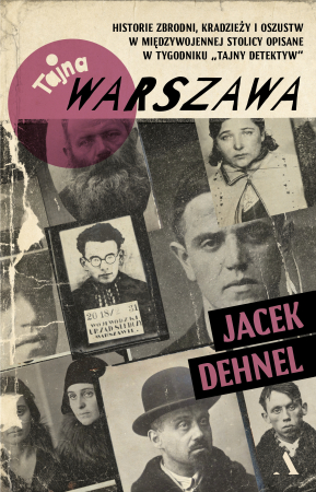 Tajna Warszawa. Historie zbrodni, kradzieży i oszustw w międzywojennej stolicy opisane w tygodniku „Tajny Detektyw”