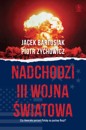 Nadchodzi III wojna światowa. Czy Ameryka porzuci Polskę na pastwę Rosji? wyd. 2024