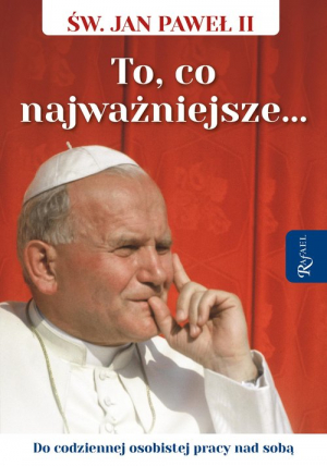 Święty Jan Paweł II To co najważniejsze, Do codziennej osobistej pracy nad sobą