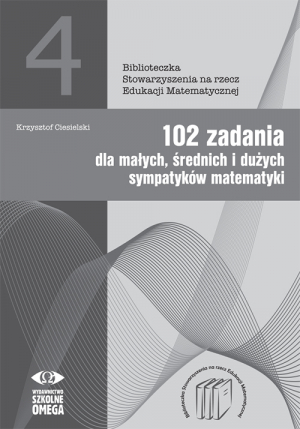 102 zadania dla małych, średnich i dużych sympatyków matematyki