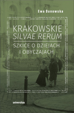 Krakowskie silvae rerum.  Szkice o dziejach i obyczajach