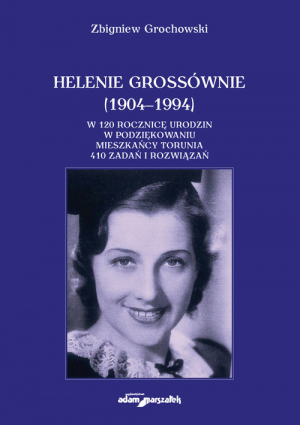 Helenie Grossównie (1904-1994)  W 120 rocznicę urodzin w podziękowaniu mieszkańcy Torunia. 410 zadań