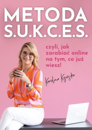 Metoda S.U.K.C.E.S. czyli jak zarabiać online na tym, co już wiesz!