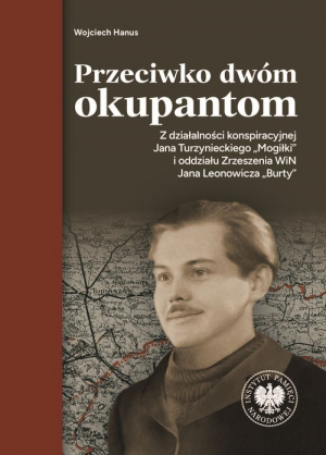 Przeciwko dwóm okupantom. Z działalności konspiracyjnej Jana Turzynieckiego "Mogiłki"