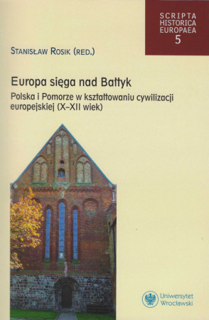 Europa sięga nad Bałtyk Polska i Pomorze w kształtowaniu cywilizacji europejskiej (X-XII wiek)