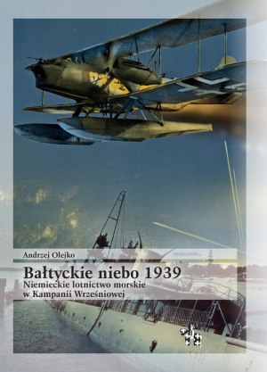 Bałtyckie niebo 1939 Niemieckie lotnictwo morskie w Kampanii Wrześniowej