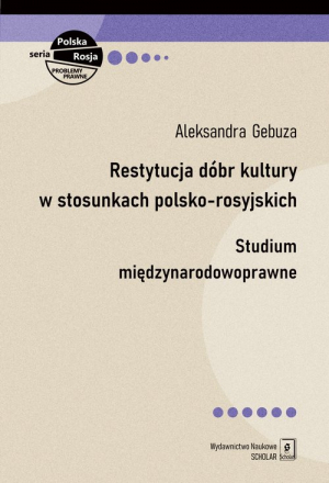 Restytucja dóbr kultury w stosunkach polsko-rosyjskich Studium międzynarodowoprawne