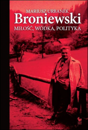 Broniewski. Miłość, wódka, polityka