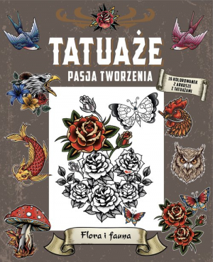 Tatuaże. Pasja tworzenia. Flora i fauna