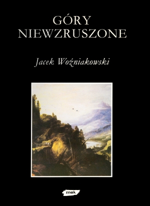 Góry niewzruszone. O różnych wyobrażeniach przyrody w dziejach nowożytnej kultury europejskiej