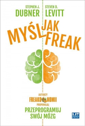 Myśl jak FREAK! Autorzy Freakonomii proponują: przeprogramuj swój mózg