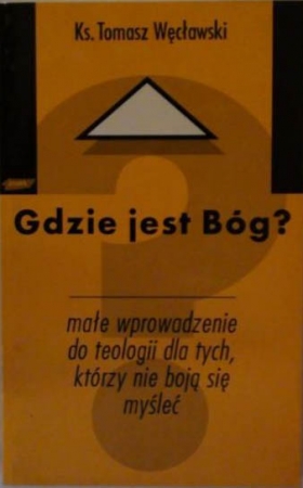 Gdzie jest Bóg? Małe wprowadzenie do teologii dla tych, którzy nie boją się myśleć